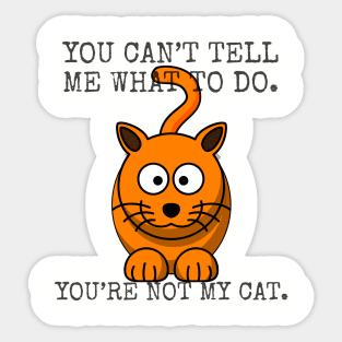 You can't tell me what to do. You’re not my cat. Sticker